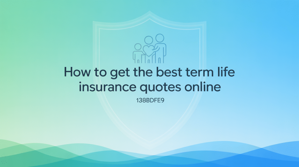 How to Get the Best Term Life Insurance Quotes Online How to Get the Best Term Life Insurance Quotes Online